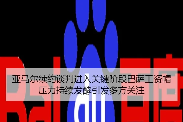 亚马尔续约谈判进入关键阶段巴萨工资帽压力持续发酵引发多方关注